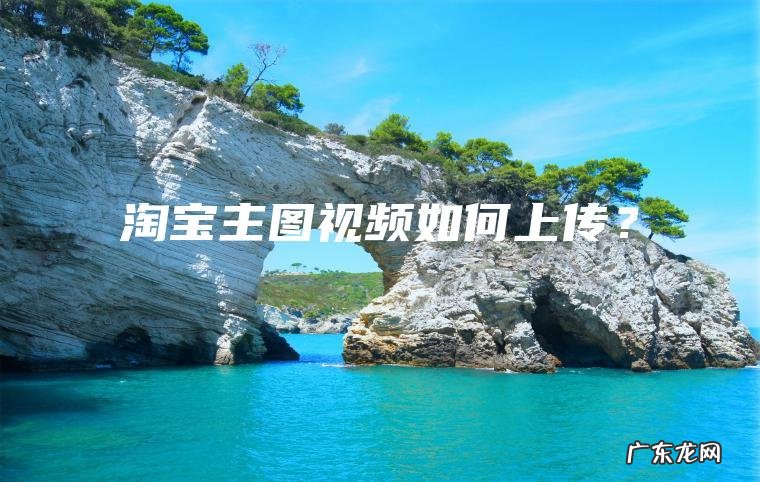 淘宝主图视频如何上传？