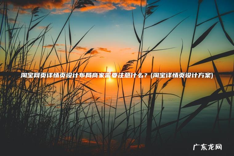 淘宝详情页设计方案 淘宝网页详情页设计布局商家需要注意什么？