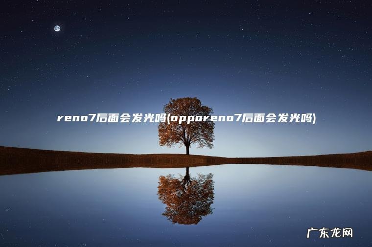 opporeno7后面会发光吗 reno7后面会发光吗