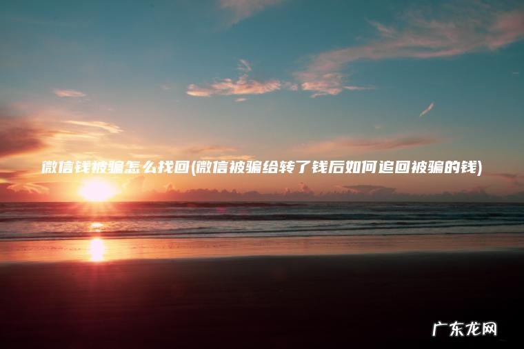 微信被骗给转了钱后如何追回被骗的钱 微信钱被骗怎么找回