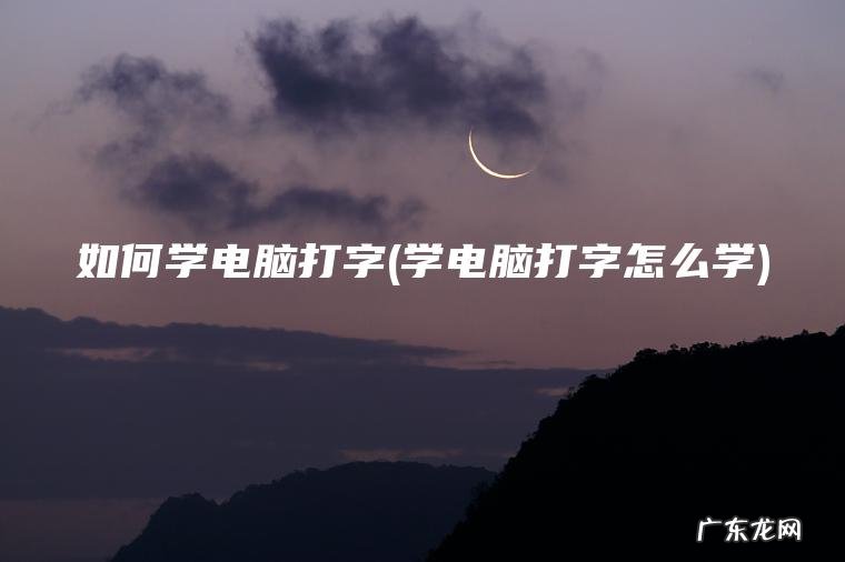 学电脑打字怎么学 如何学电脑打字