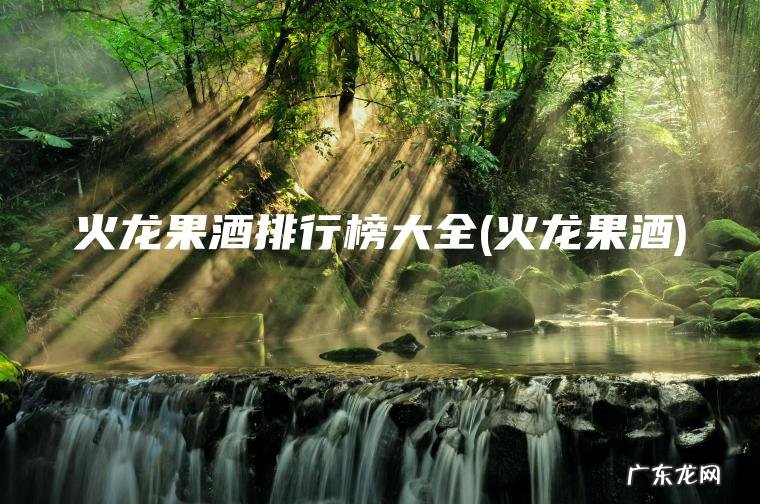 火龙果酒排行榜大全(火龙果酒)