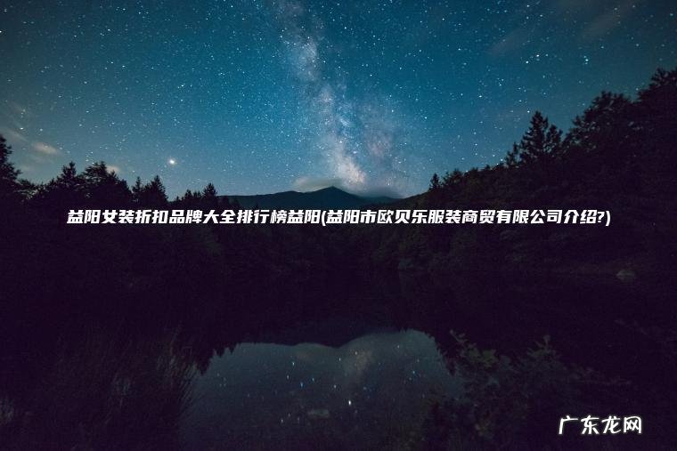 益阳市欧贝乐服装商贸有限公司介绍? 益阳女装折扣品牌大全排行榜益阳