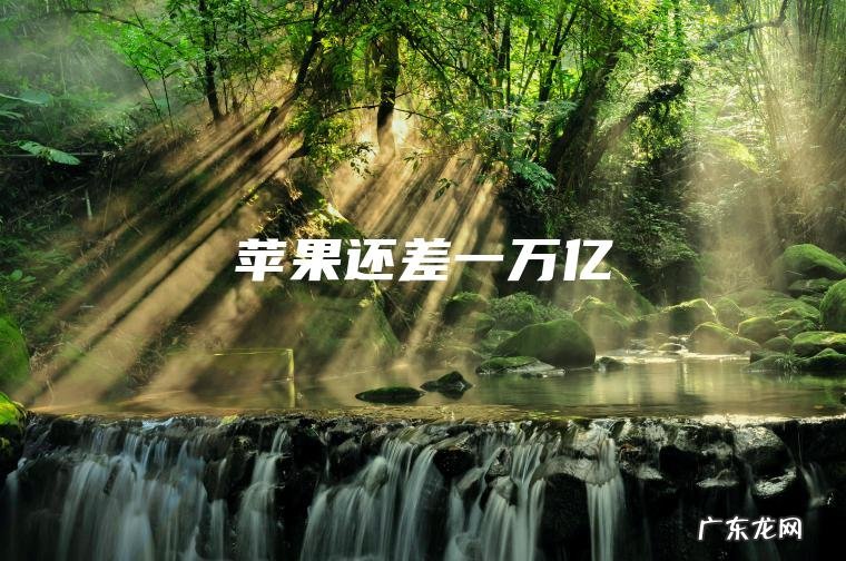 苹果还差一万亿 苹果还差一万亿