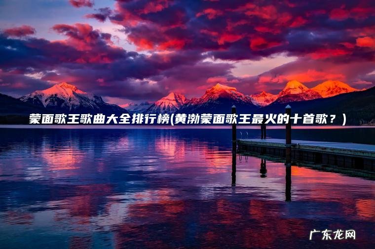 蒙面歌王歌曲大全排行榜(黄渤蒙面歌王最火的十首歌?) 黄渤蒙面歌王最火的十首歌? 蒙面歌王歌曲大全排行榜
