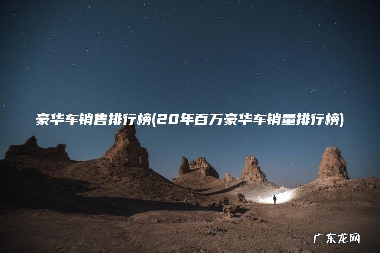 豪华车销售排行榜(20年百万豪华车销量排行榜)