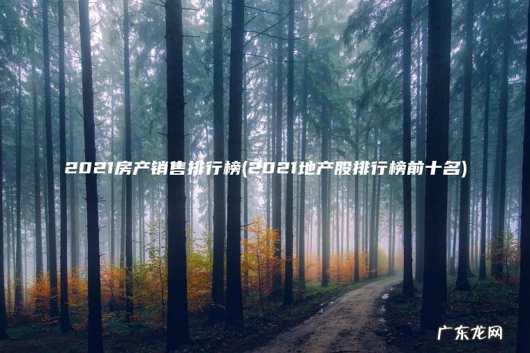 2021地产股排行榜前十名 2021房产销售排行榜