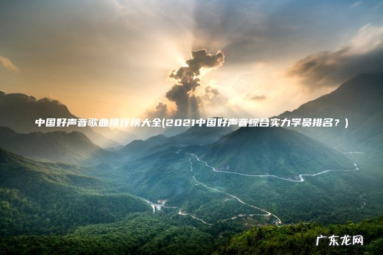 中国好声音歌曲排行榜大全(2021中国好声音综合实力学员排名?) 2021中国好声音综合实力学员排名? 中国好声音歌曲排行榜大全