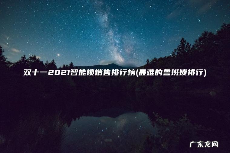 最难的鲁班锁排行 双十一2021智能锁销售排行榜
