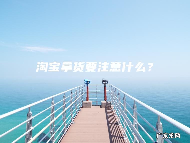 淘宝拿货要注意什么？