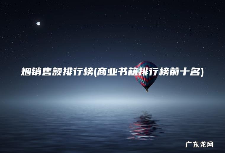 烟销售额排行榜(商业书籍排行榜前十名) 商业书籍排行榜前十名 烟销售额排行榜