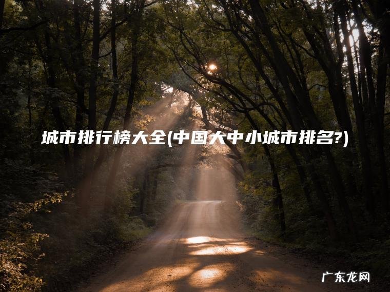 中国大中小城市排名? 城市排行榜大全