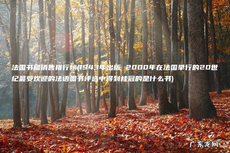 1943年出版 2000年在法国举行的20世纪最受欢迎的法语图书评选中得到桂冠的是什么书 法国书籍销售排行榜