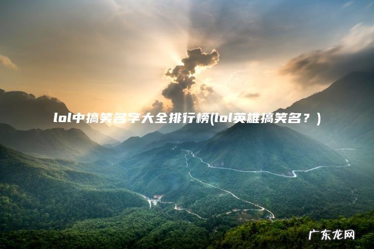 lol中搞笑名字大全排行榜(lol英雄搞笑名?) lol英雄搞笑名? lol中搞笑名字大全排行榜