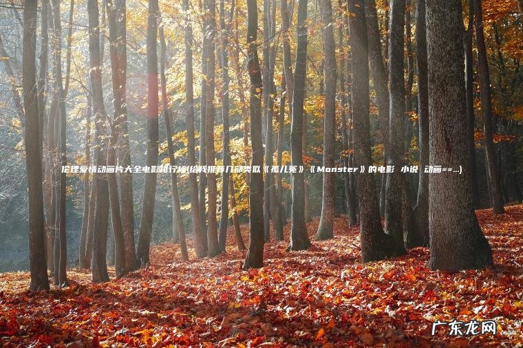 伦理爱情动画片大全电影排行榜(给我推荐几部类似《孤儿冤》《Monster》的电影 小说 动画==…) 给我推荐几部类似《孤儿冤》《Monster》的电影 小说 动画==… 伦理爱情动画片大全电影排行榜