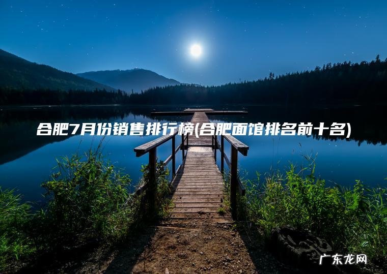 合肥面馆排名前十名 合肥7月份销售排行榜