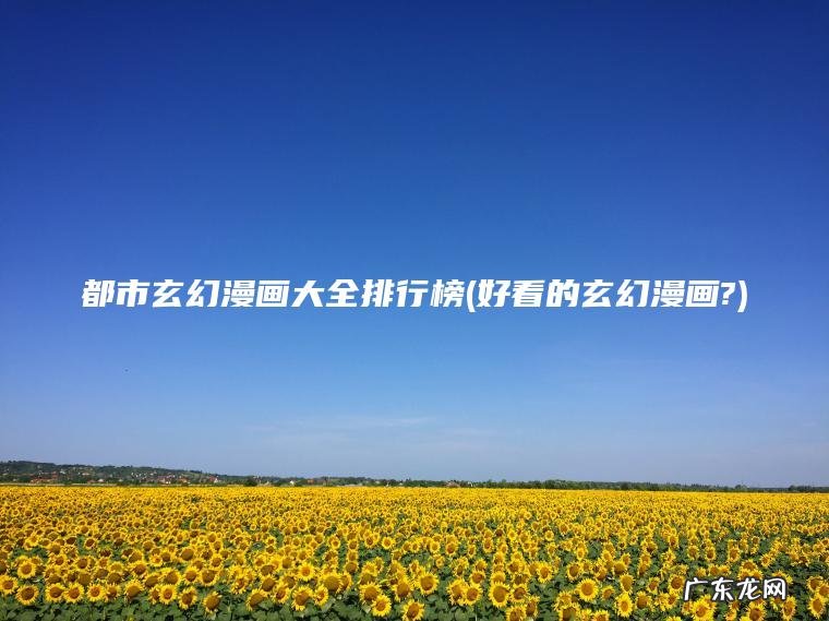 好看的玄幻漫画? 都市玄幻漫画大全排行榜