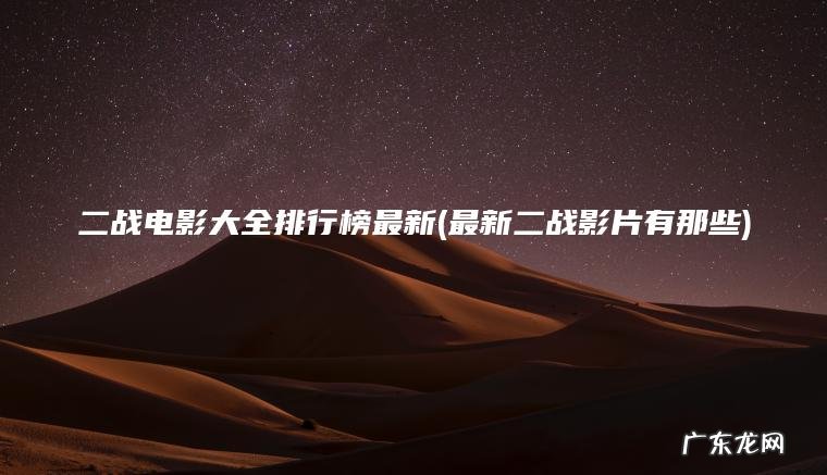 二战电影大全排行榜最新(最新二战影片有那些)