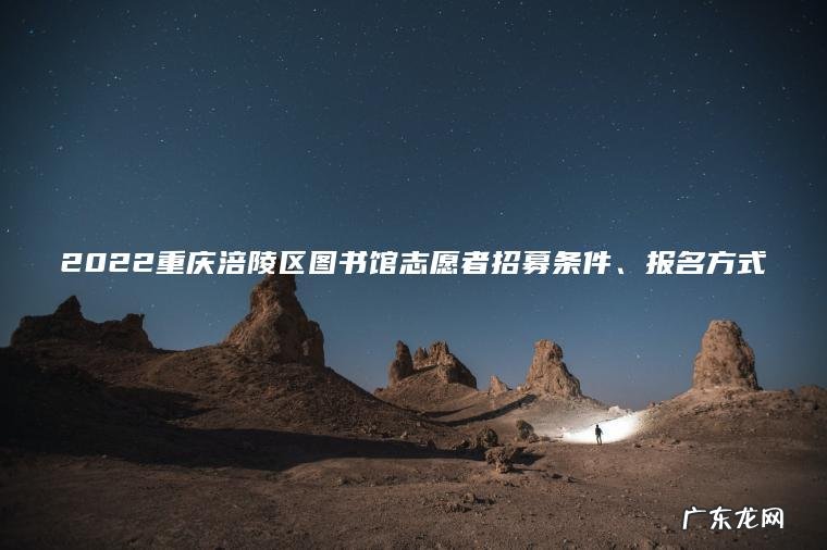2022重庆涪陵区图书馆志愿者招募条件、报名方式 2022重庆涪陵区图书馆志愿者招募条件、报名方式