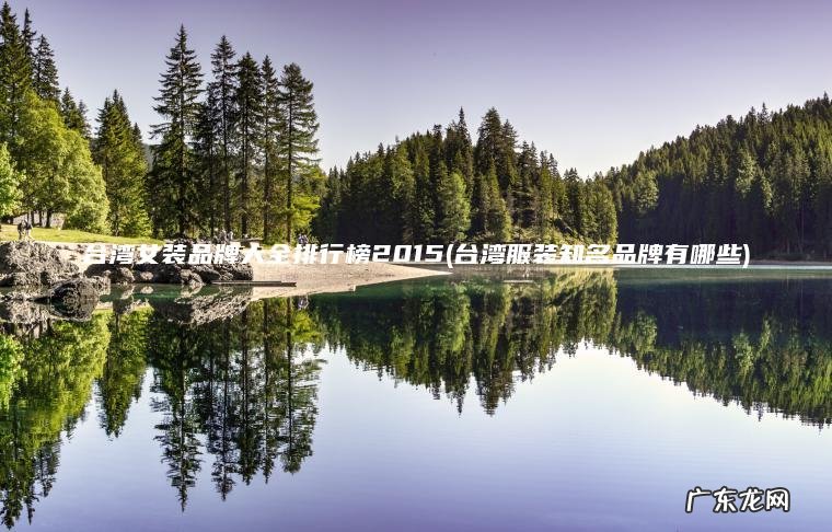 台湾服装知名品牌有哪些 台湾女装品牌大全排行榜2015