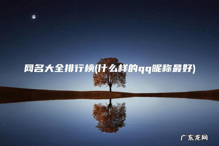 网名大全排行榜(什么样的qq昵称最好) 什么样的qq昵称最好 网名大全排行榜