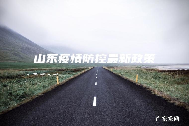 山东疫情防控最新政策 山东疫情防控最新政策