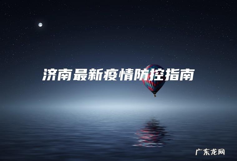 济南最新疫情防控指南 济南最新疫情防控指南