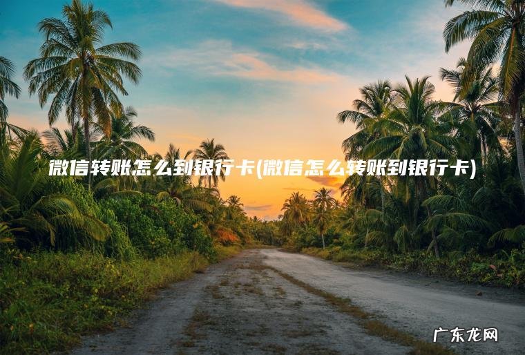 微信转账怎么到银行卡(微信怎么转账到银行卡) 微信怎么转账到银行卡 微信转账怎么到银行卡