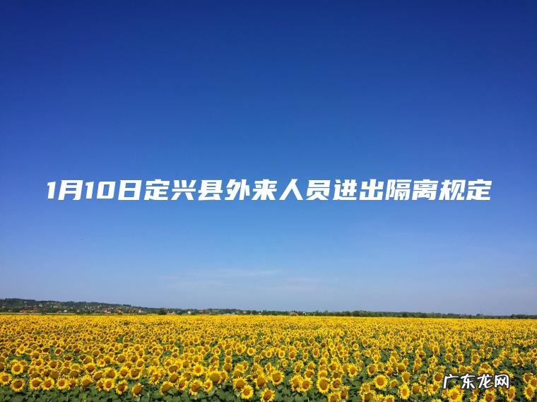 1月10日定兴县外来人员进出隔离规定 1月10日定兴县外来人员进出隔离规定