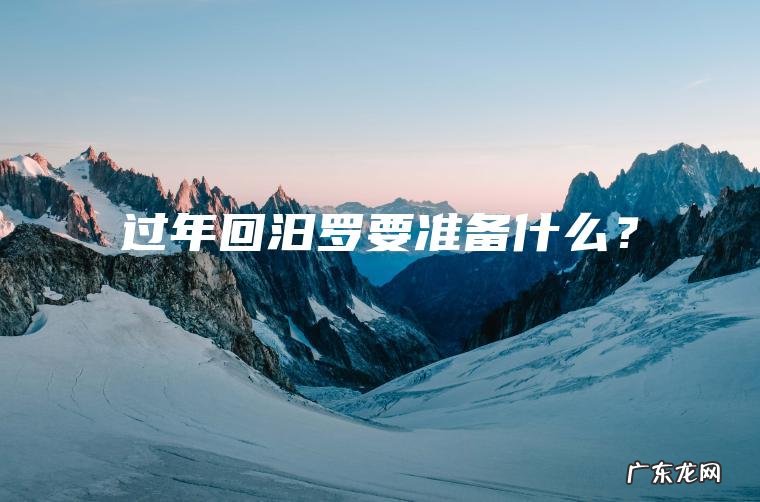 过年回汨罗要准备什么? 过年回汨罗要准备什么?