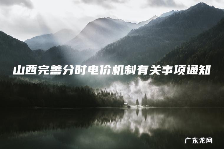 山西完善分时电价机制有关事项通知 山西完善分时电价机制有关事项通知