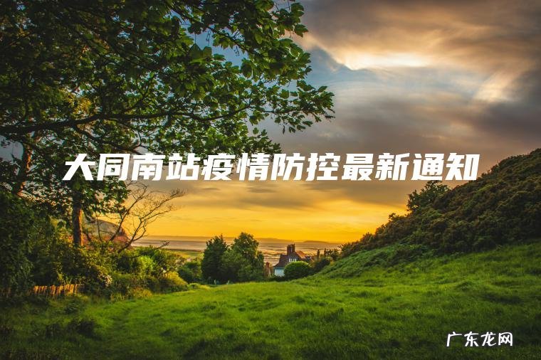 大同南站疫情防控最新通知 大同南站疫情防控最新通知
