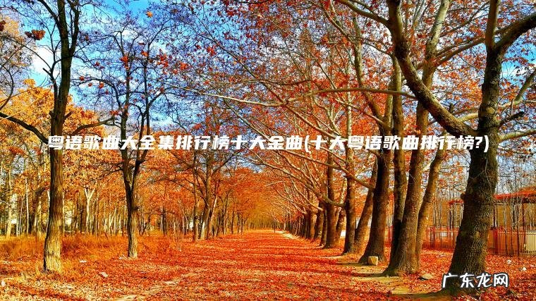 粤语歌曲大全集排行榜十大金曲(十大粤语歌曲排行榜?)