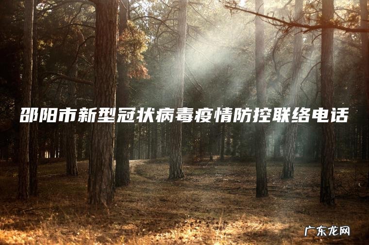 邵阳市新型冠状病毒疫情防控联络电话 邵阳市新型冠状病毒疫情防控联络电话