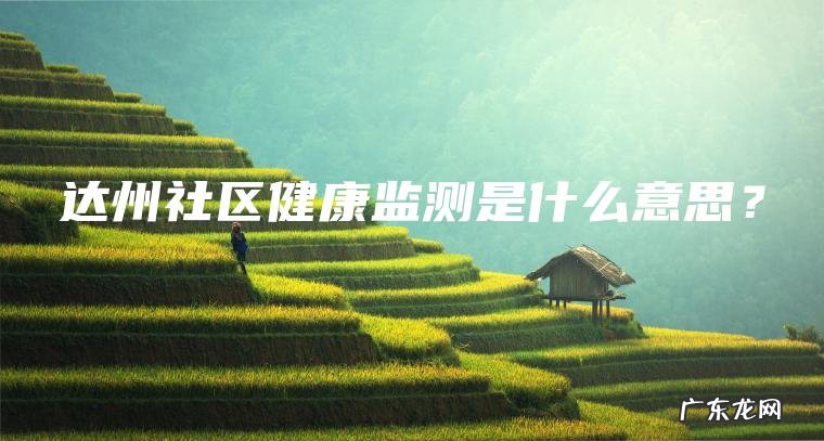 达州社区健康监测是什么意思？