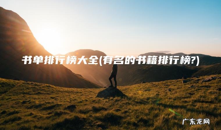 书单排行榜大全(有名的书籍排行榜?) 有名的书籍排行榜? 书单排行榜大全