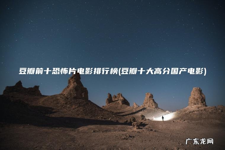 豆瓣前十恐怖片电影排行榜(豆瓣十大高分国产电影) 豆瓣十大高分国产电影 豆瓣前十恐怖片电影排行榜