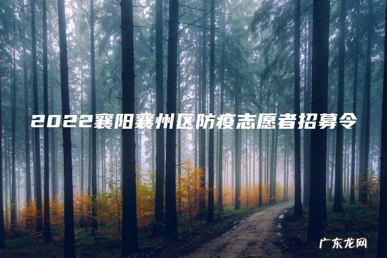 2022襄阳襄州区防疫志愿者招募令 2022襄阳襄州区防疫志愿者招募令