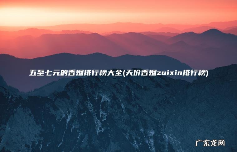 五至七元的香烟排行榜大全(天价香烟zuixin排行榜) 天价香烟zuixin排行榜 五至七元的香烟排行榜大全