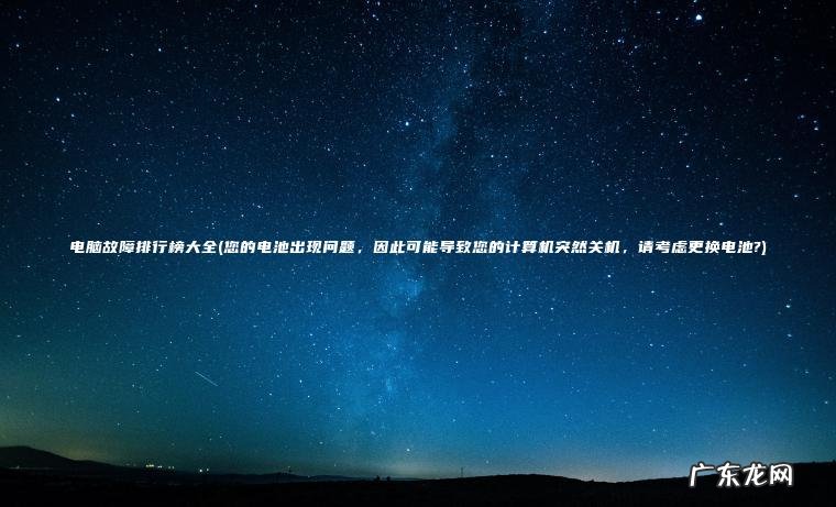 您的电池出现问题，因此可能导致您的计算机突然关机，请考虑更换电池? 电脑故障排行榜大全