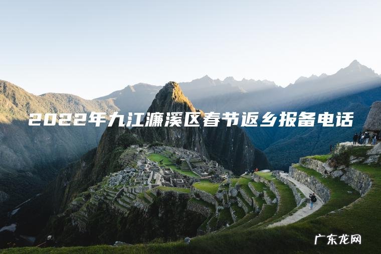 2022年九江濂溪区春节返乡报备电话 2022年九江濂溪区春节返乡报备电话