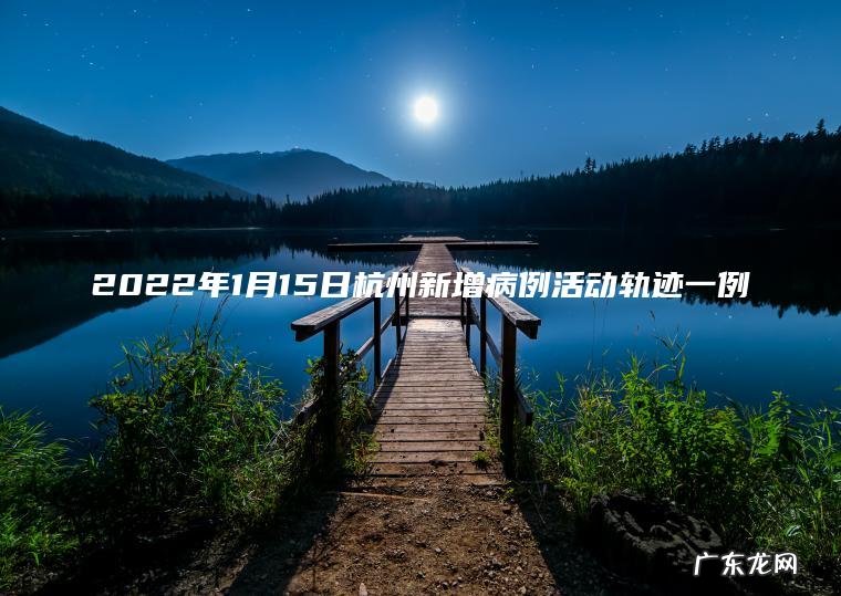 2022年1月15日杭州新增病例活动轨迹一例