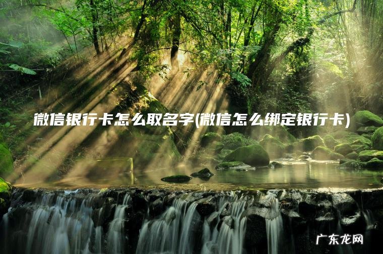 微信银行卡怎么取名字(微信怎么绑定银行卡) 微信怎么绑定银行卡 微信银行卡怎么取名字