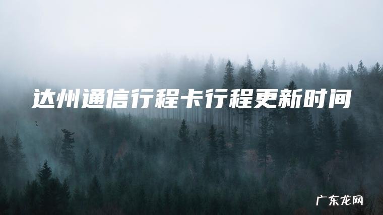 达州通信行程卡行程更新时间 达州通信行程卡行程更新时间