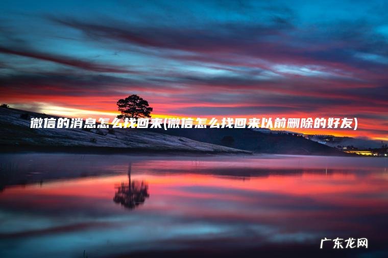 微信的消息怎么找回来(微信怎么找回来以前删除的好友) 微信怎么找回来以前删除的好友 微信的消息怎么找回来