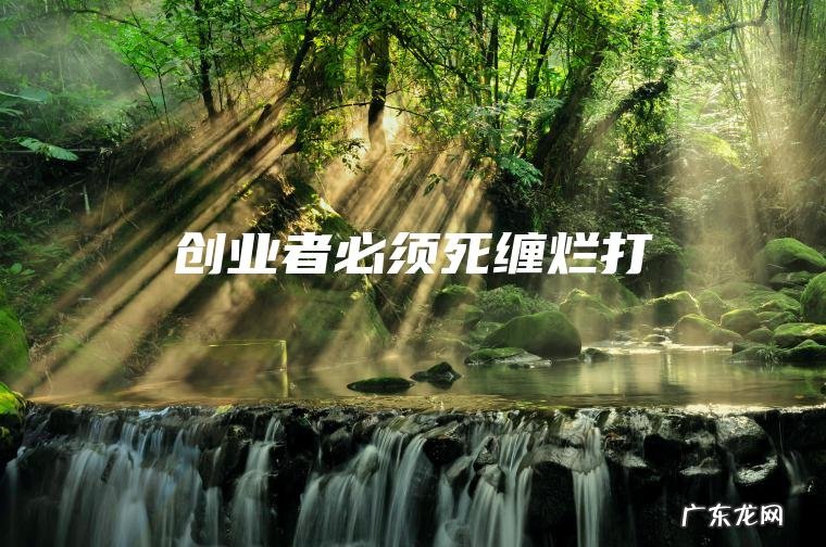 创业者必须死缠烂打 创业者必须死缠烂打