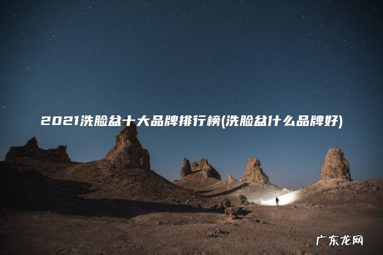 2021洗脸盆十大品牌排行榜(洗脸盆什么品牌好) 洗脸盆什么品牌好 2021洗脸盆十大品牌排行榜