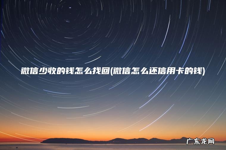 微信少收的钱怎么找回(微信怎么还信用卡的钱) 微信怎么还信用卡的钱 微信少收的钱怎么找回