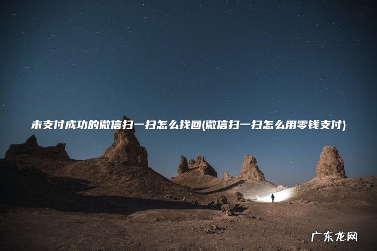 微信扫一扫怎么用零钱支付 未支付成功的微信扫一扫怎么找回