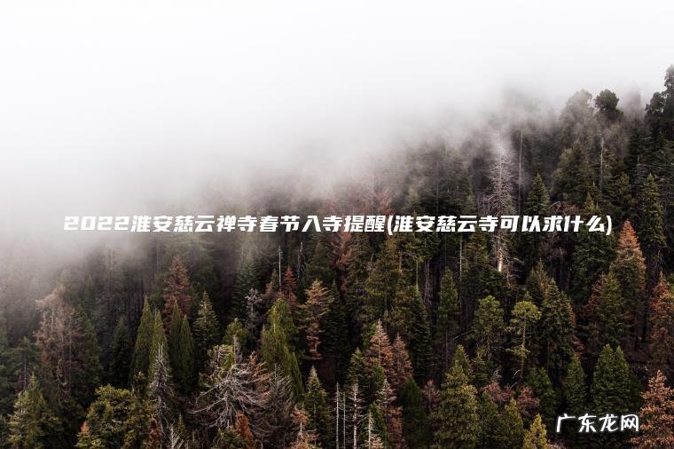 2022淮安慈云禅寺春节入寺提醒(淮安慈云寺可以求什么) 淮安慈云寺可以求什么 2022淮安慈云禅寺春节入寺提醒
